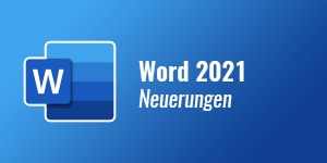 Micoroft Word 2021 Neuerungen